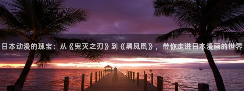 韩漫漫画链接：日本动漫的瑰宝：从《鬼灭之刃》到《黑凤凰》，带你走进日本漫画的世界