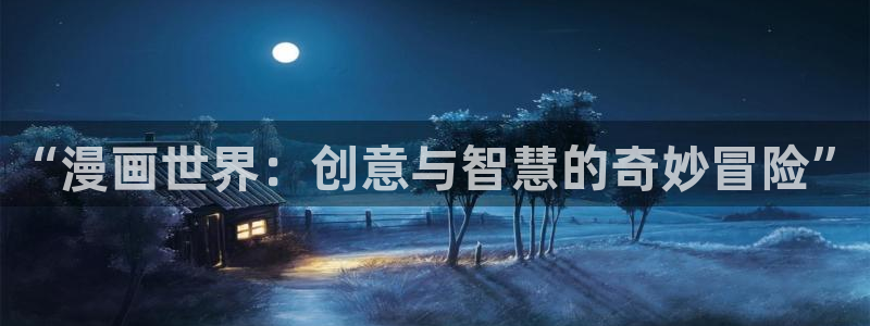 韩漫漫画首页在线看免费入口：“漫画世界：创意与智慧的奇妙冒险”